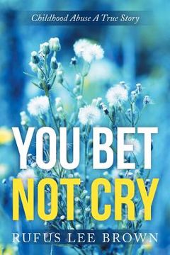 portada "You Bet Not Cry": Childhood Abuse A True Story