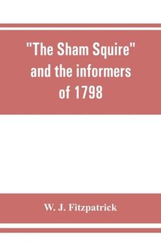 portada The sham squire and the informers of 1798: with jottings about Ireland a century ago