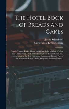 portada The Hotel Book of Breads and Cakes: French, Vienna, Parker House and Other Rolls, Muffins, Waffles, Tea Cakes; Stock Yeast, and Ferment; Yeast-raised (en Inglés)