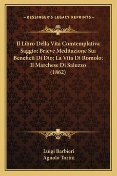 portada Il Libro Della Vita Comtemplativa Saggio; Brieve Meditazione Sui Beneficii Di Dio; La Vita Di Romolo; Il Marchese Di Saluzzo (1862) (en Italiano)