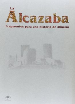 portada Alcazaba, la : fragmentos de una historia de Almería (in Spanish)