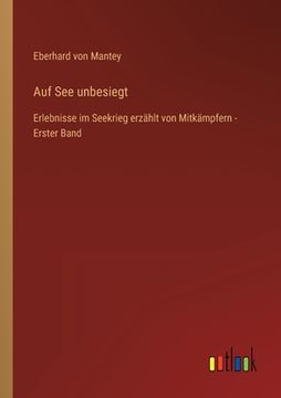 portada Auf See unbesiegt: Erlebnisse im Seekrieg erzählt von Mitkämpfern - Erster Band (en Alemán)