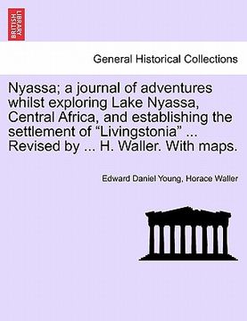 portada nyassa; a journal of adventures whilst exploring lake nyassa, central africa, and establishing the settlement of "livingstonia" ... revised by ... h.
