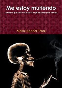 portada Me estoy muriendo (La historia que hará que pienses dejar de fumar para siempre) (in Spanish)