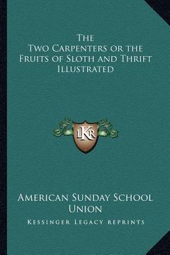 portada the two carpenters or the fruits of sloth and thrift illustrated (en Inglés)