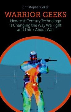 portada Warrior Geeks: How 21st Century Technology is Changing the Way We Fight and Think About War