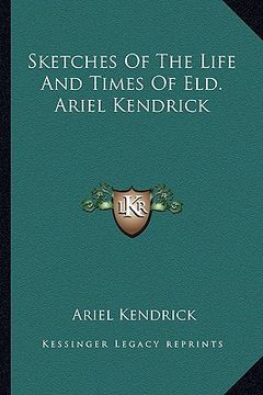 portada sketches of the life and times of eld. ariel kendrick (en Inglés)