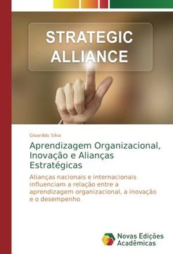 portada Aprendizagem Organizacional, Inovação e Alianças Estratégicas: Alianças nacionais e internacionais influenciam a relação entre a aprendizagem organizacional, a inovação e o desempenho