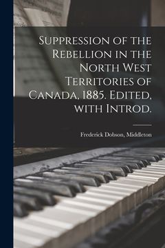 portada Suppression of the Rebellion in the North West Territories of Canada, 1885. Edited, With Introd. (en Inglés)