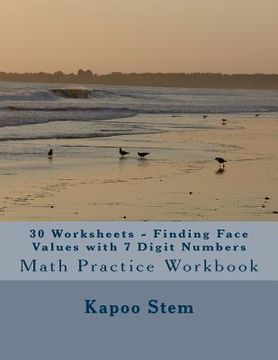 portada 30 Worksheets - Finding Face Values with 7 Digit Numbers: Math Practice Workbook (en Inglés)
