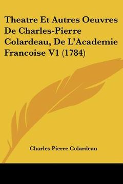 portada theatre et autres oeuvres de charles-pierre colardeau, de l'academie francoise v1 (1784) (en Inglés)