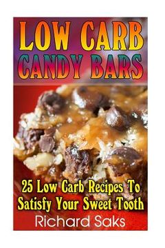 portada Low Carb Candy Bars: 25 Low Carb Recipes To Satisfy Your Sweet Tooth: (low carbohydrate, high protein, low carbohydrate foods, low carb, lo