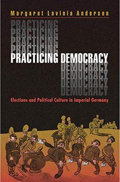 portada Practicing Democracy: Elections and Political Culture in Imperial Germany 