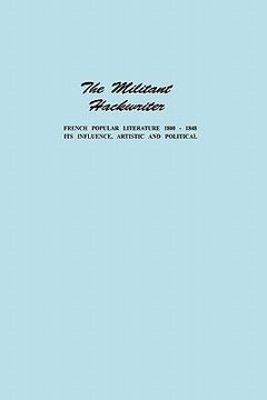 portada the militant hackwriter: french popular literature 1800-1848 and its influence, artistic and political (en Inglés)