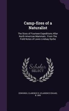 portada Camp-fires of a Naturalist: The Story of Fourteen Expeditions After North American Mammals: From The Field Notes of Lewis Lindsay Dyche (en Inglés)
