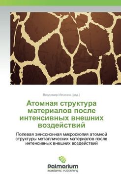 portada Atomnaya struktura materialov posle intensivnyh vneshnih vozdejstvij: Polevaya jemissionnaya mikroskopiya atomnoj struktury metallicheskih materialov posle intensivnyh vneshnih vozdejstvij