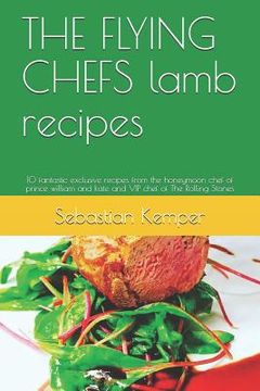 portada THE FLYING CHEFS lamb recipes: 10 fantastic exclusive recipes from the honeymoon chef of prince william and kate and VIP chef of The Rolling Stones (en Inglés)