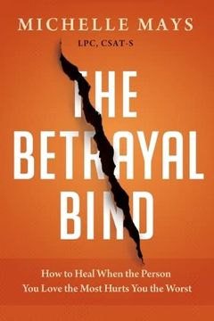 portada The Betrayal Bind: How to Heal When the Person you Love the Most has Hurt you the Worst (en Inglés)