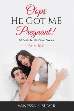 portada Oops He Got Me Pregnant! Part 1 & 2: 10 Erotic Fertility Short Stories (en Inglés)