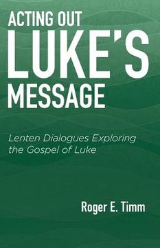 portada Acting Out Luke's Message: Lenten Dialogues Exploring the Gospel of Luke (en Inglés)