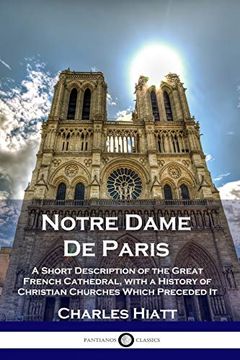 portada Notre Dame de Paris: A Short Description of the Great French Cathedral, With a History of Christian Churches Which Preceded it