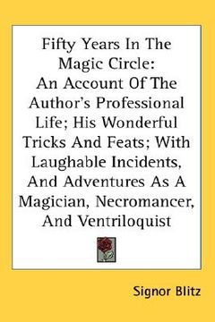 portada fifty years in the magic circle: an account of the author's professional life; his wonderful tricks and feats; with laughable incidents, and adventure (in English)