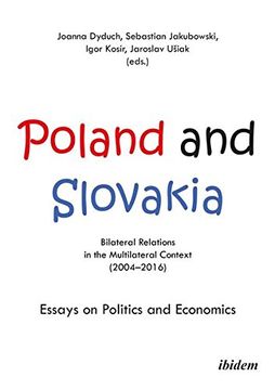 portada Poland and Slovakia: Bilateral Relations in a Multilateral Context (20042016): Essays on Politics and Economics