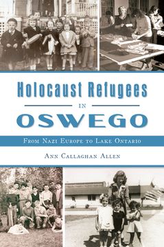 portada Holocaust Refugees in Oswego: From Nazi Europe to Lake Ontario (en Inglés)