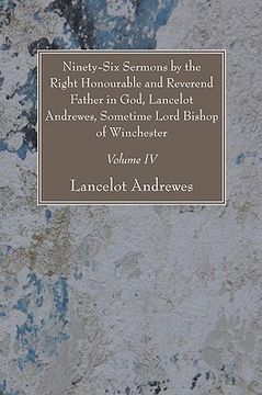 portada ninety-six sermons by the right honourable and reverend father in god, lancelot andrewes, sometime lord bishop of winchester, vol. iv (in English)