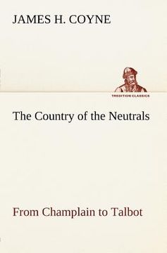 portada the country of the neutrals (as far as comprised in the county of elgin), from champlain to talbot (in English)