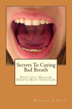 portada Secrets To Curing Bad Breath: Don't Let Dragon Breath Ruin Your Life (en Inglés)