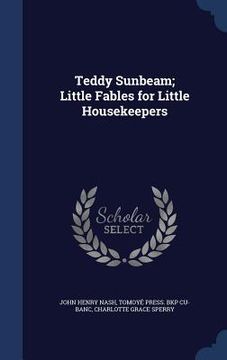 portada Teddy Sunbeam; Little Fables for Little Housekeepers (en Inglés)