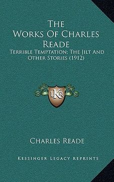 portada the works of charles reade: terrible temptation; the jilt and other stories (1912) (en Inglés)