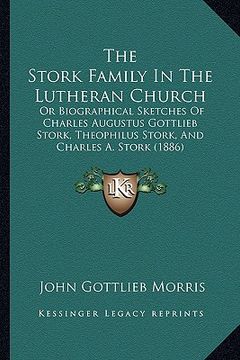 portada the stork family in the lutheran church: or biographical sketches of charles augustus gottlieb stork, theophilus stork, and charles a. stork (1886)