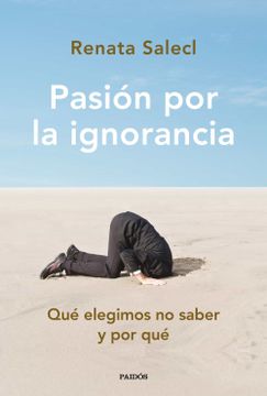 portada Pasion por la Ignorancia: Que Elegimos no Saber y por que - Renata Salecl - Libro Físico