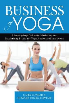 portada The Business of Yoga: A Step-by-Step Guide for Marketing and Maximizing Profits for Yoga Studios and Instructors (en Inglés)
