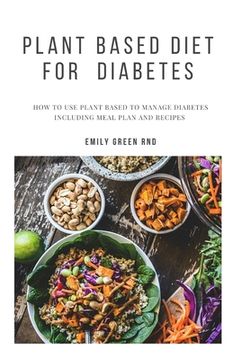 portada Plant Based Diet for Diabetes: How to use plant based diet to manage diabetes including meal plan and recipes (en Inglés)