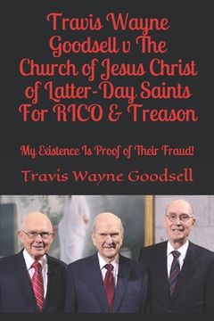 portada Travis Wayne Goodsell v The Church of Jesus Christ of Latter-Day Saints For RICO & Treason: My Existence Is Proof of Their Fraud! (en Inglés)