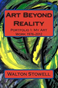 portada Art Beyond Reality: Portfolio 1: My Art Work 1976-2012 (in English)