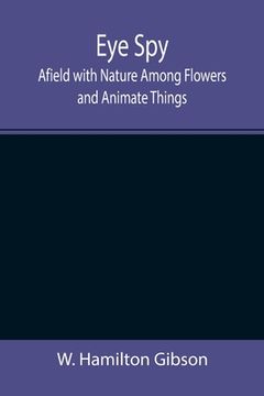 portada Eye Spy: Afield with Nature Among Flowers and Animate Things (en Inglés)