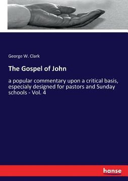 portada The Gospel of John: a popular commentary upon a critical basis, especialy designed for pastors and Sunday schools - Vol. 4 (in English)