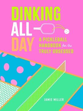 portada Dinking All Day: A Pickleball Handbook for the Truly Obsessed