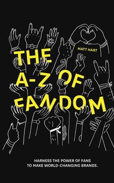 portada THE A-Z of FANDOM: Harness the Power of Fans to Make World-Changing Brands. (in English)