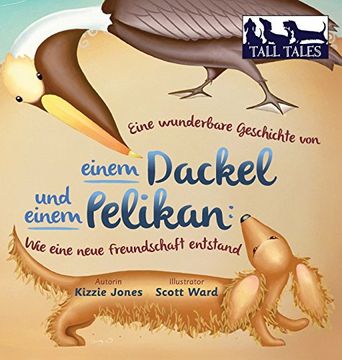 portada Eine wunderbare Geschichte von einem Dackel und einem Pelikan: Wie eine neue Freundschaft entstand (Hard cvr German/English) (TALL TALES) (en Alemán)