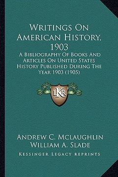 portada writings on american history, 1903: a bibliography of books and articles on united states histora bibliography of books and articles on united states (en Inglés)