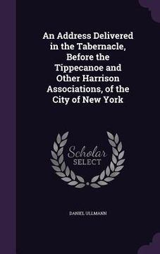 portada An Address Delivered in the Tabernacle, Before the Tippecanoe and Other Harrison Associations, of the City of New York (en Inglés)