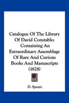 portada catalogue of the library of david constable: containing an extraordinary assemblage of rare and curious books and manuscripts (1828) (en Inglés)