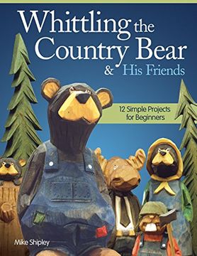 portada Whittling the Country Bear & His Friends: 12 Simple Projects for Beginners