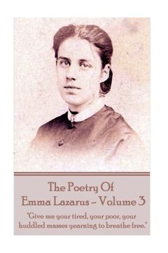 portada The Poetry of Emma Lazarus - Volume 3: "Give me your tired, your poor, your huddled masses yearning to breathe free."