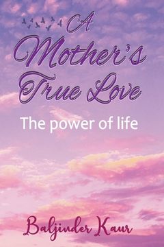 portada A Mother's True Love: The Power Of Life (en Inglés)